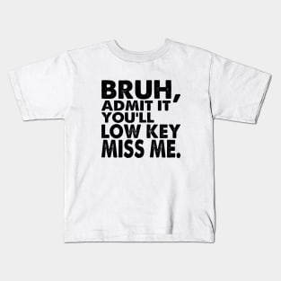 Admit It You'll Low Key Miss Me Bruh Funny Bruh Teacher Kids T-Shirt